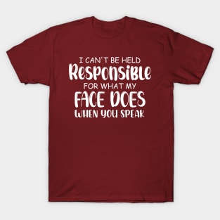 I Cannot Be Held Responsible For What My Face Does When You Speak T-Shirt